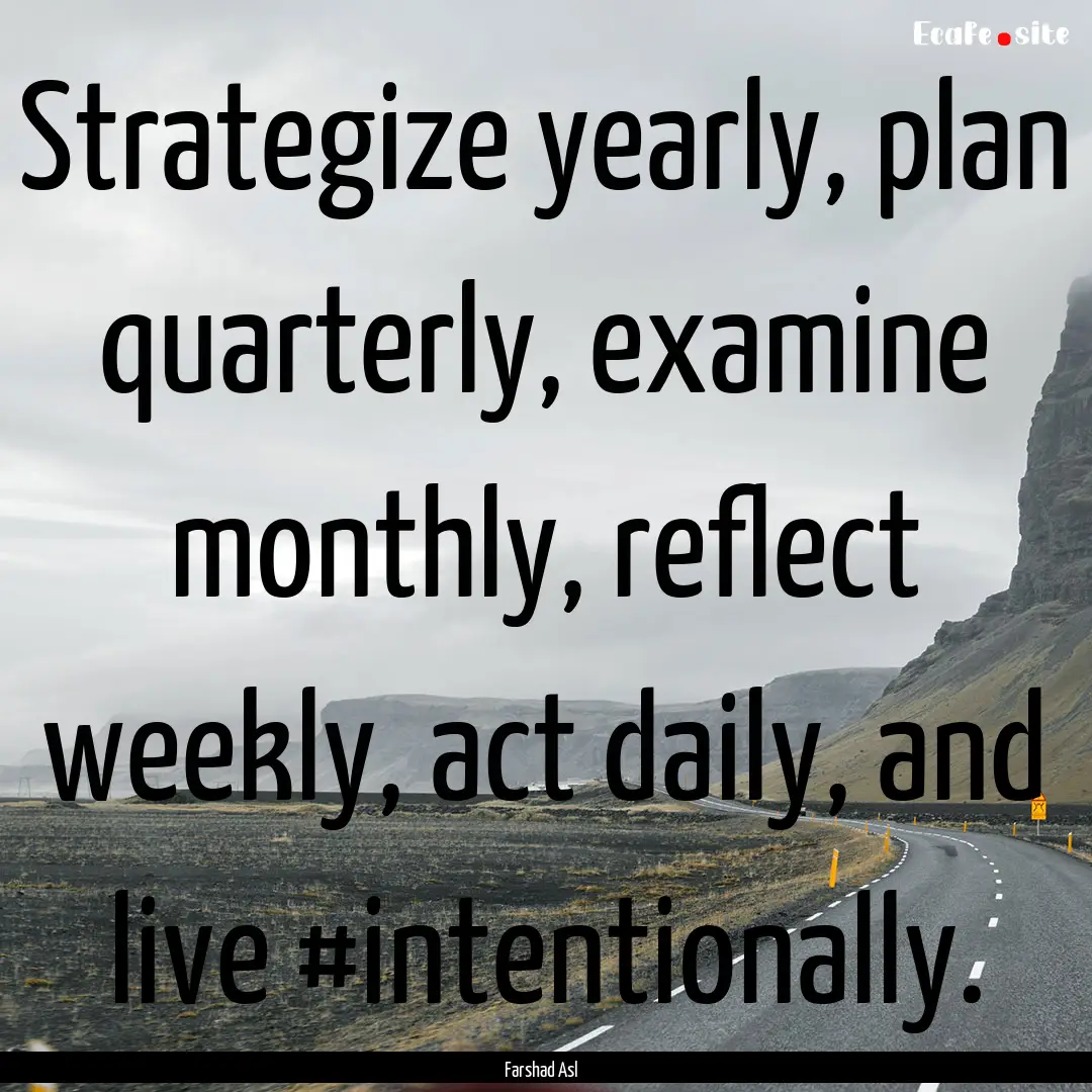 Strategize yearly, plan quarterly, examine.... : Quote by Farshad Asl