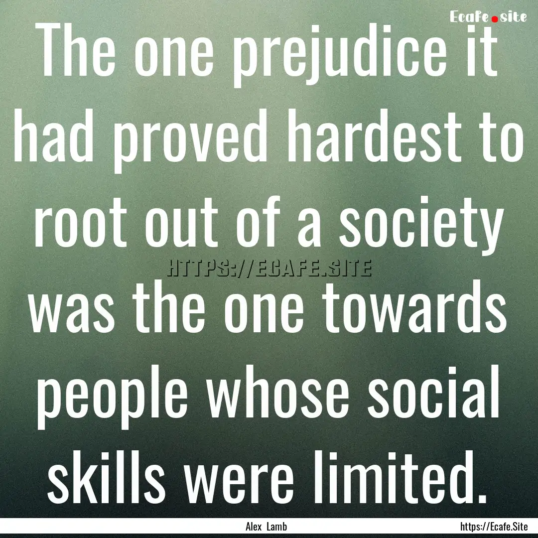 The one prejudice it had proved hardest to.... : Quote by Alex Lamb