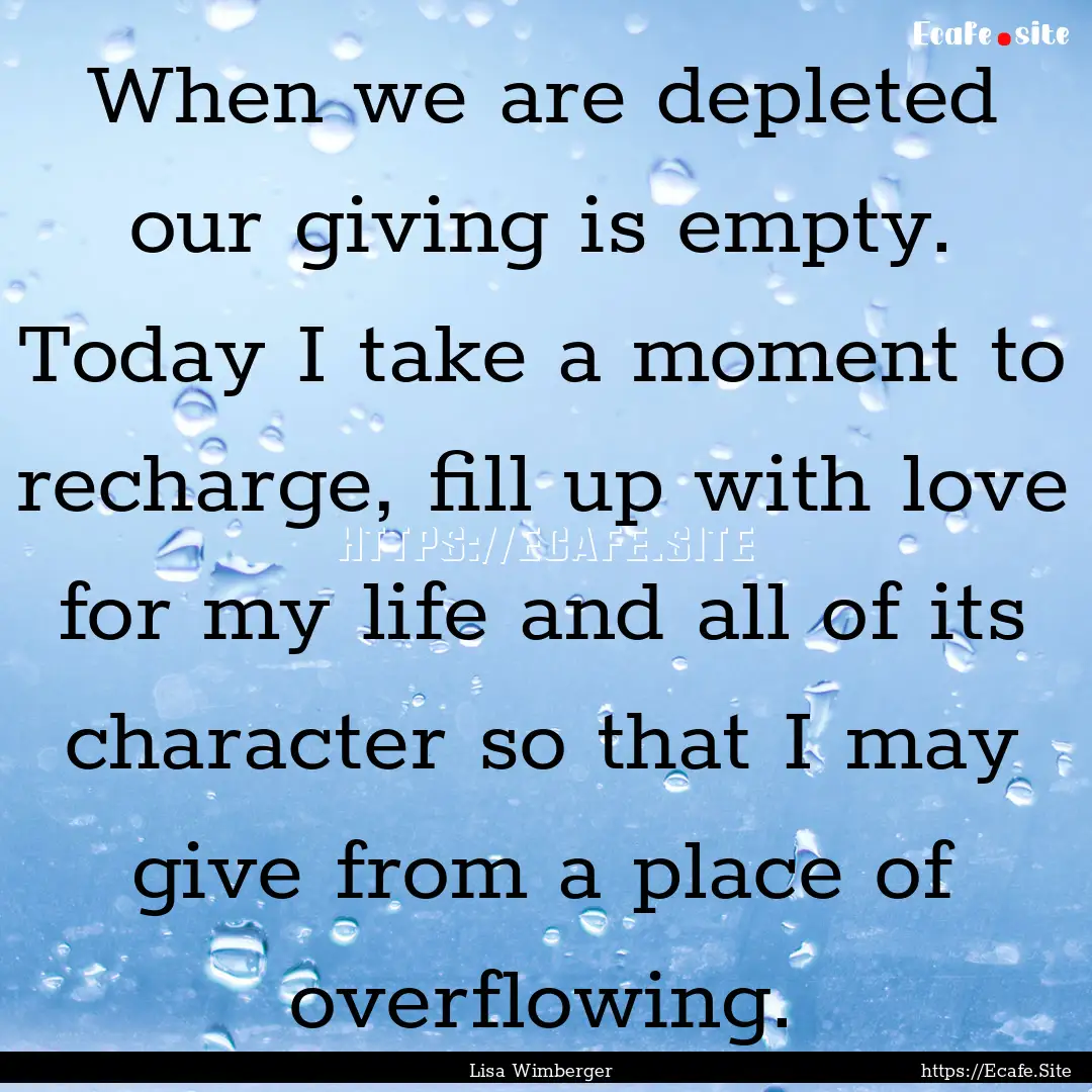 When we are depleted our giving is empty..... : Quote by Lisa Wimberger