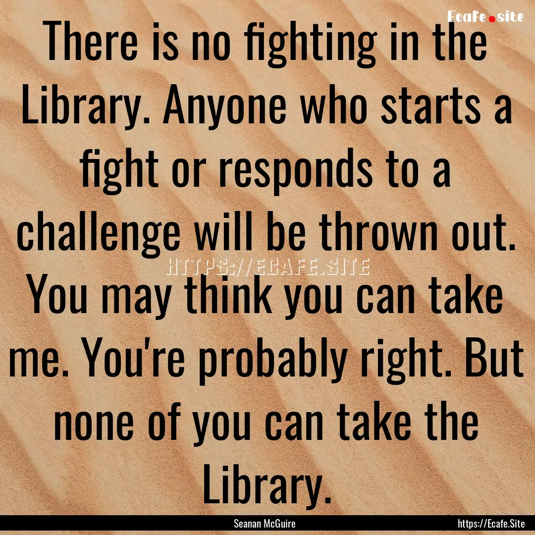 There is no fighting in the Library. Anyone.... : Quote by Seanan McGuire