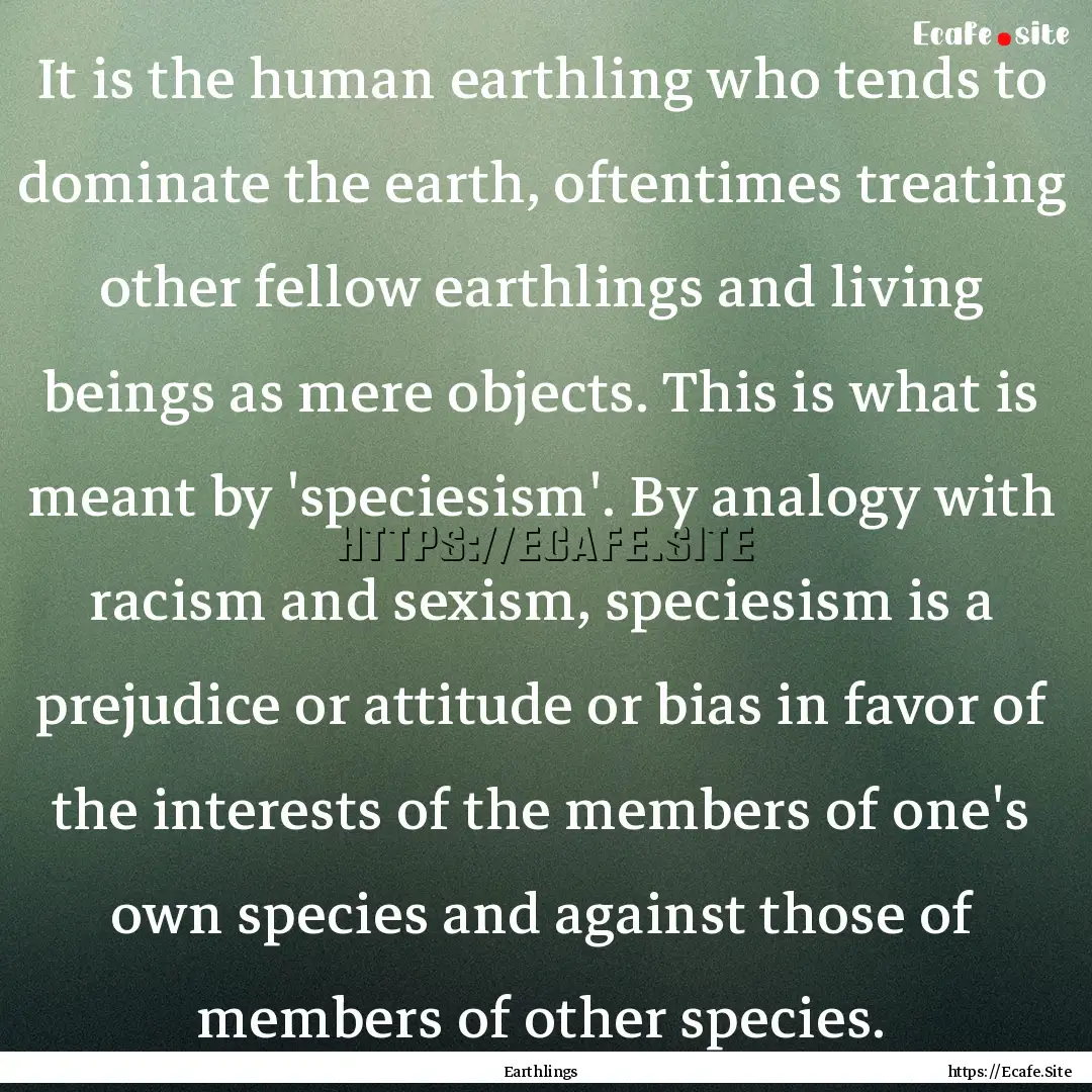 It is the human earthling who tends to dominate.... : Quote by Earthlings