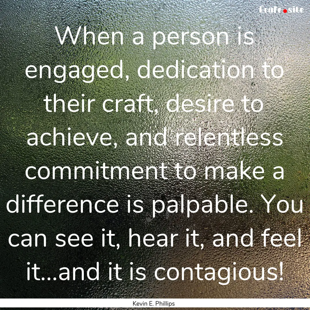 When a person is engaged, dedication to their.... : Quote by Kevin E. Phillips