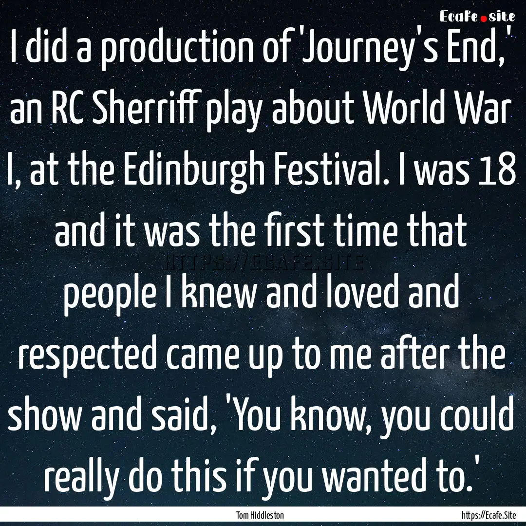 I did a production of 'Journey's End,' an.... : Quote by Tom Hiddleston