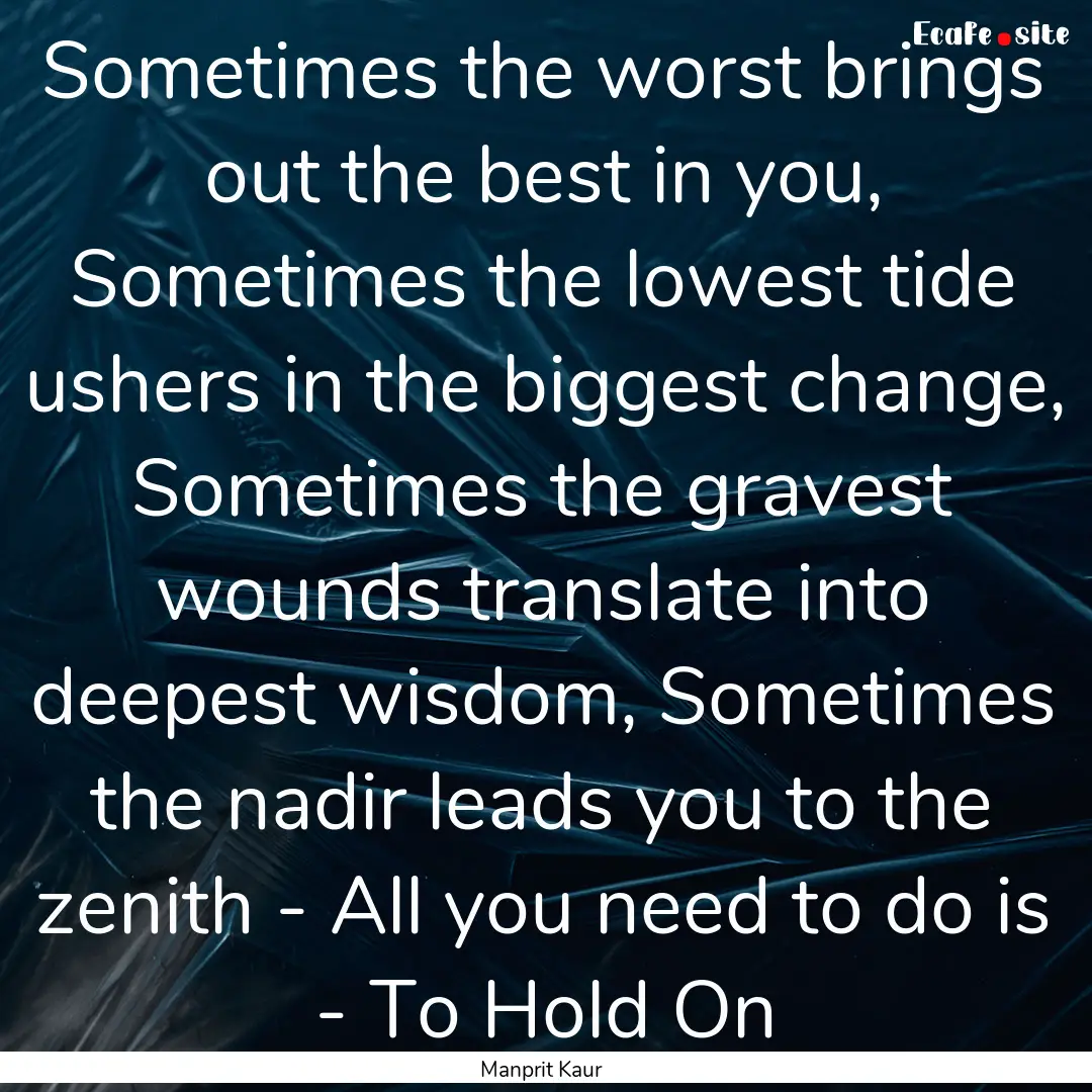 Sometimes the worst brings out the best in.... : Quote by Manprit Kaur