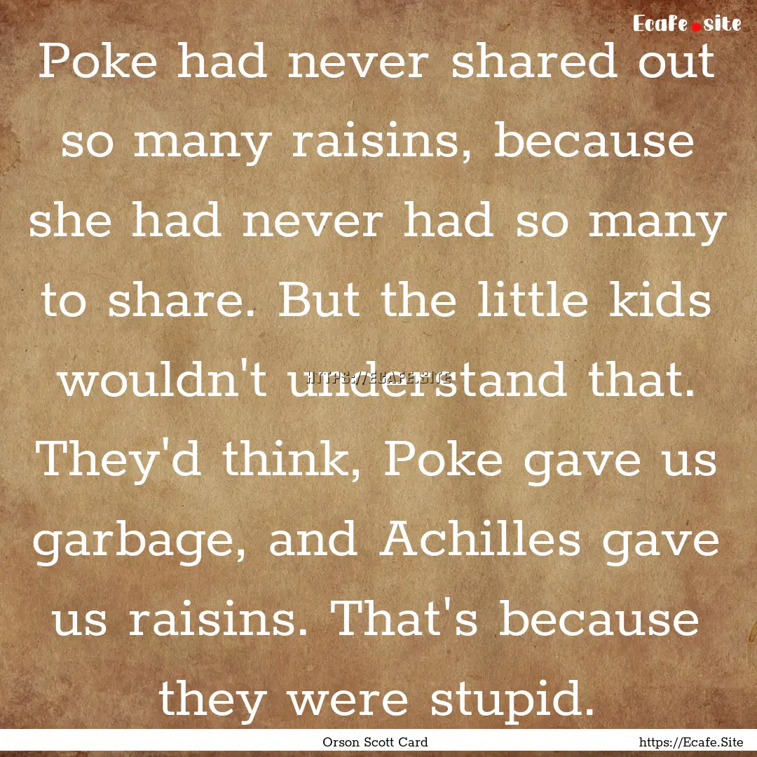 Poke had never shared out so many raisins,.... : Quote by Orson Scott Card