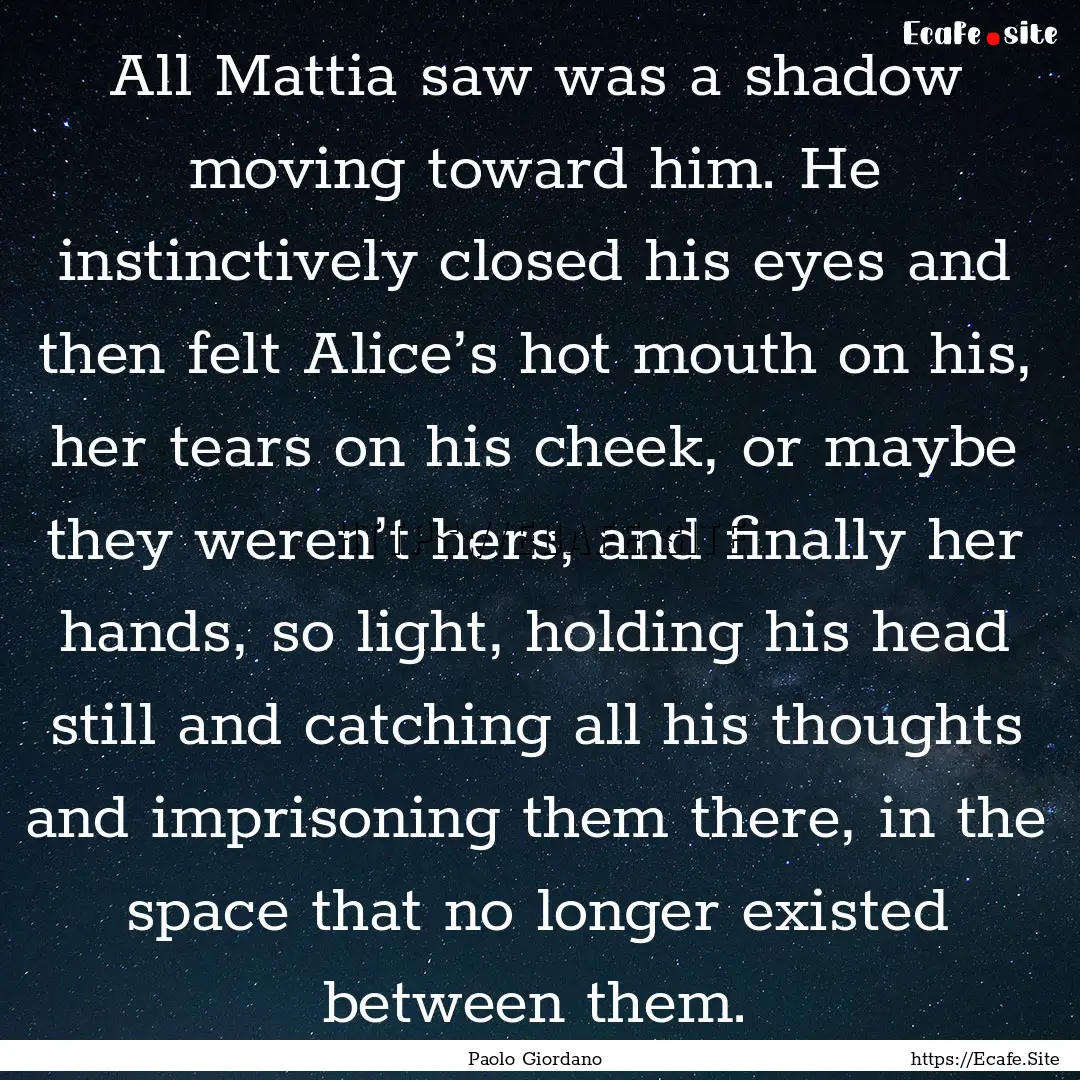 All Mattia saw was a shadow moving toward.... : Quote by Paolo Giordano