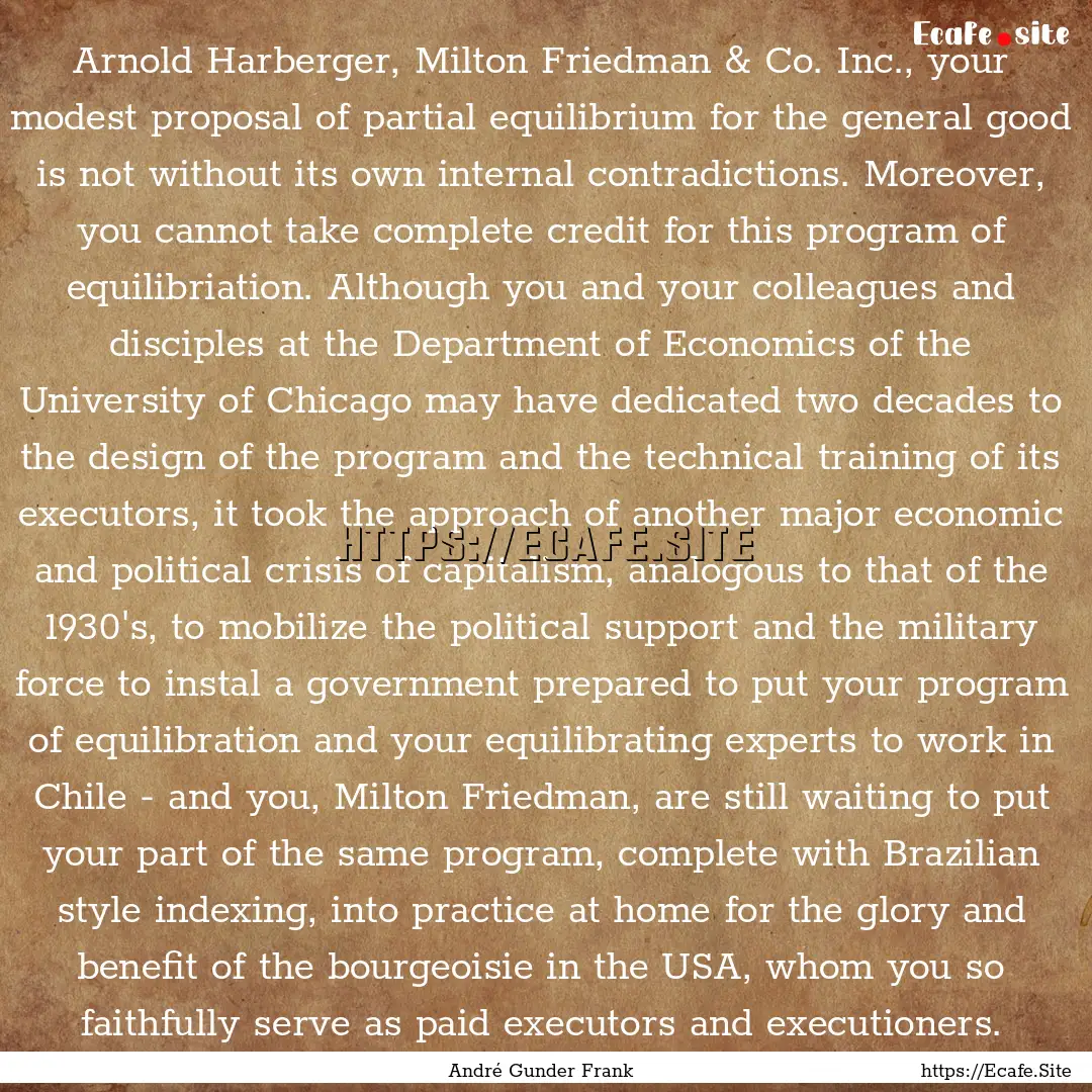 Arnold Harberger, Milton Friedman & Co. Inc.,.... : Quote by André Gunder Frank