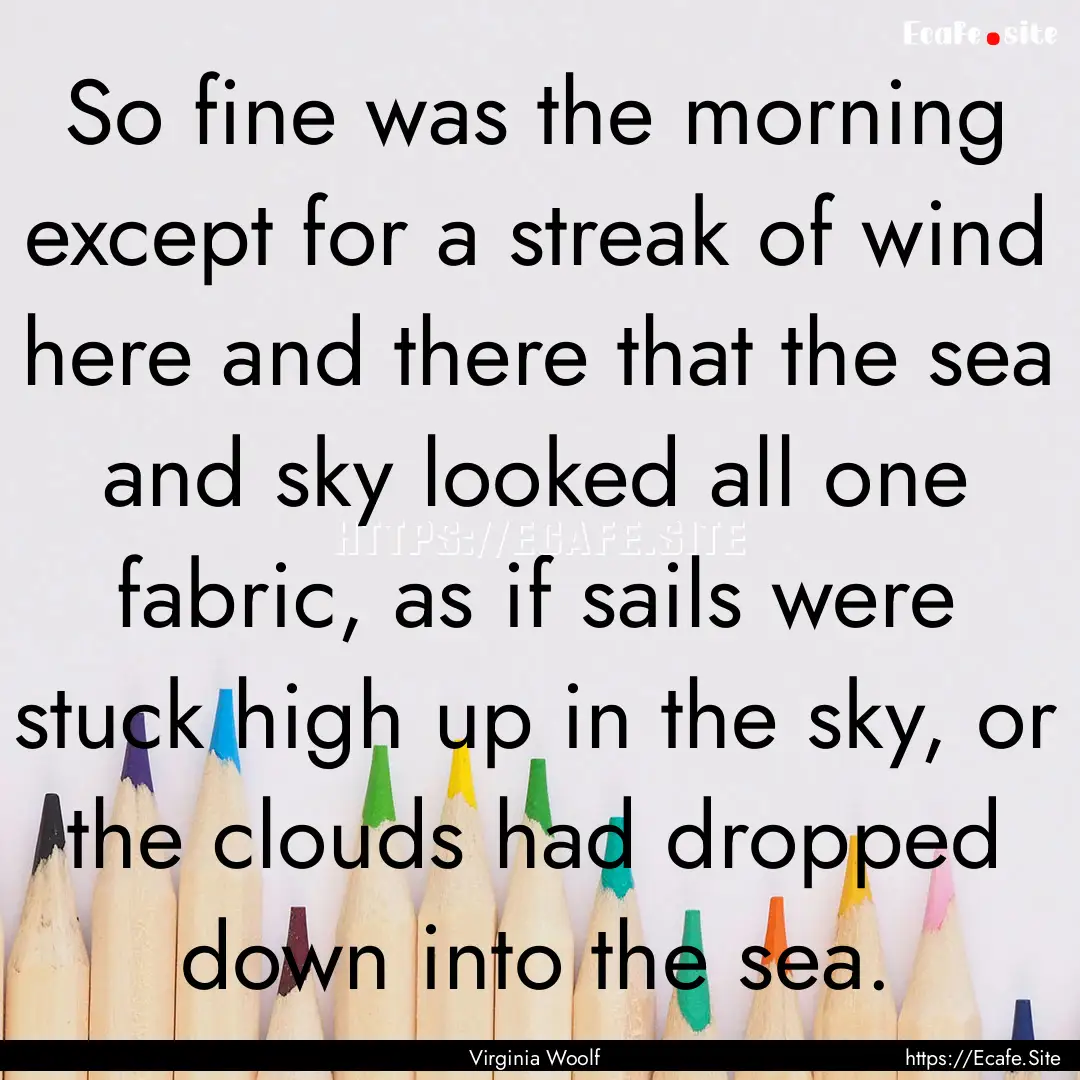 So fine was the morning except for a streak.... : Quote by Virginia Woolf