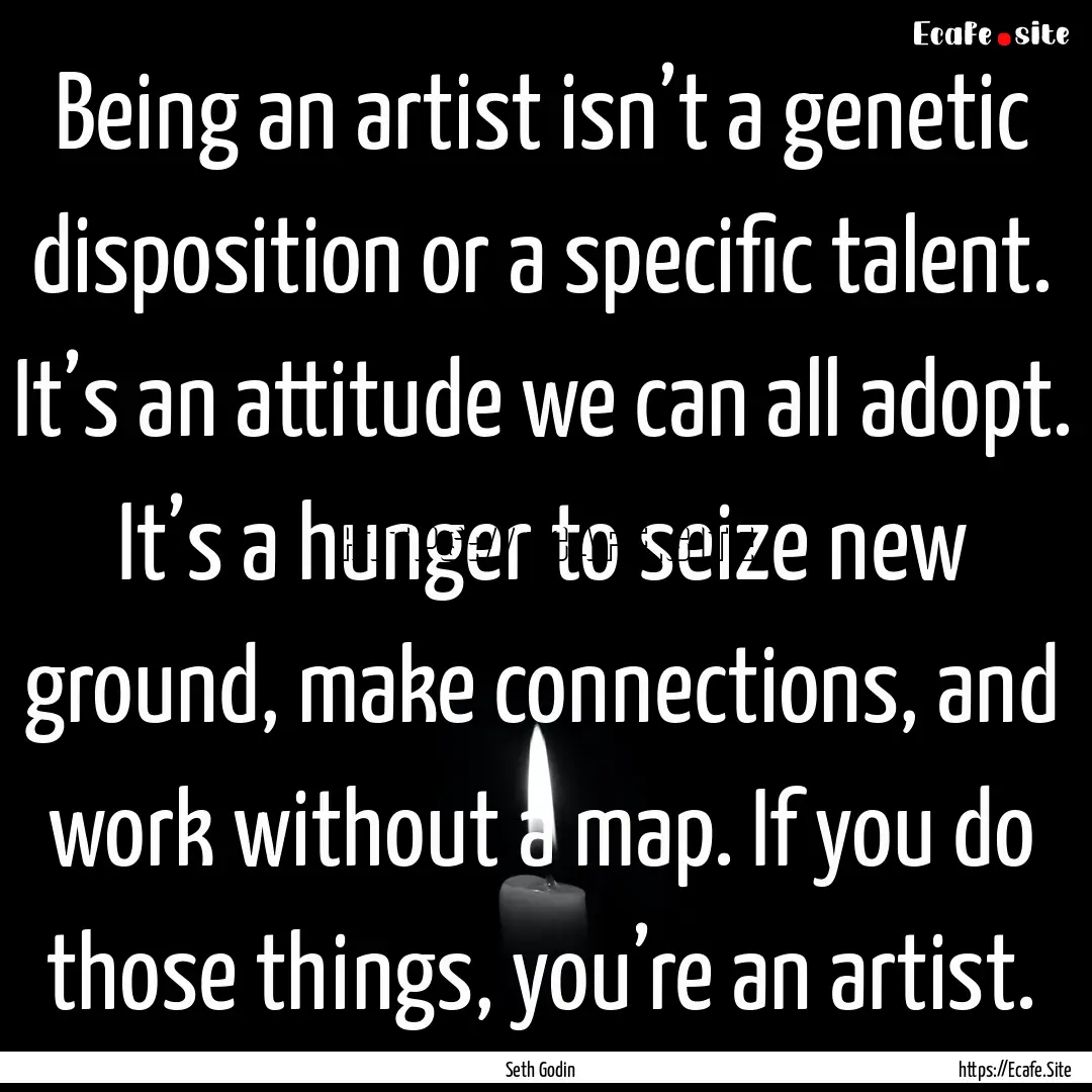 Being an artist isn’t a genetic disposition.... : Quote by Seth Godin