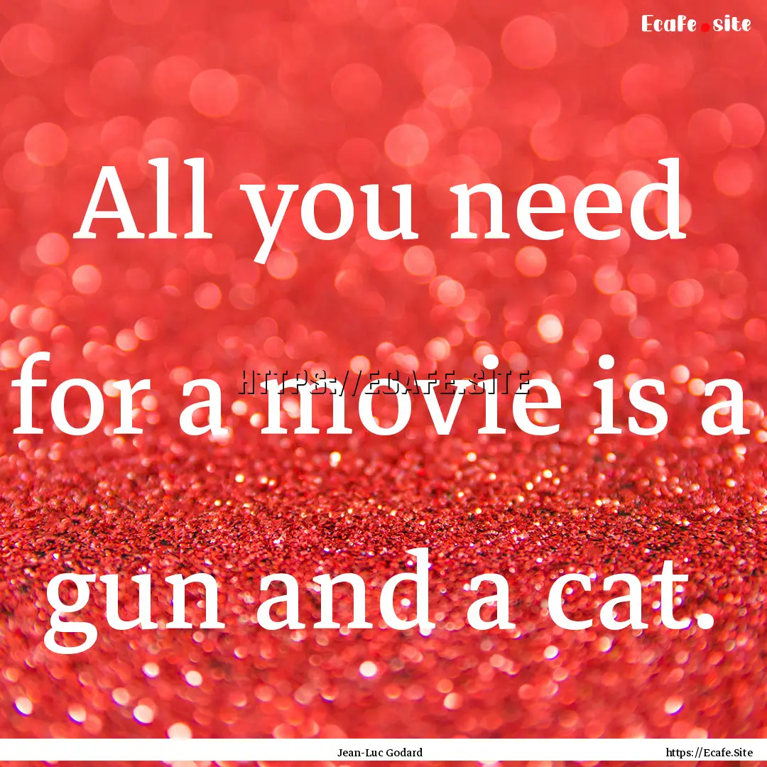 All you need for a movie is a gun and a cat..... : Quote by Jean-Luc Godard