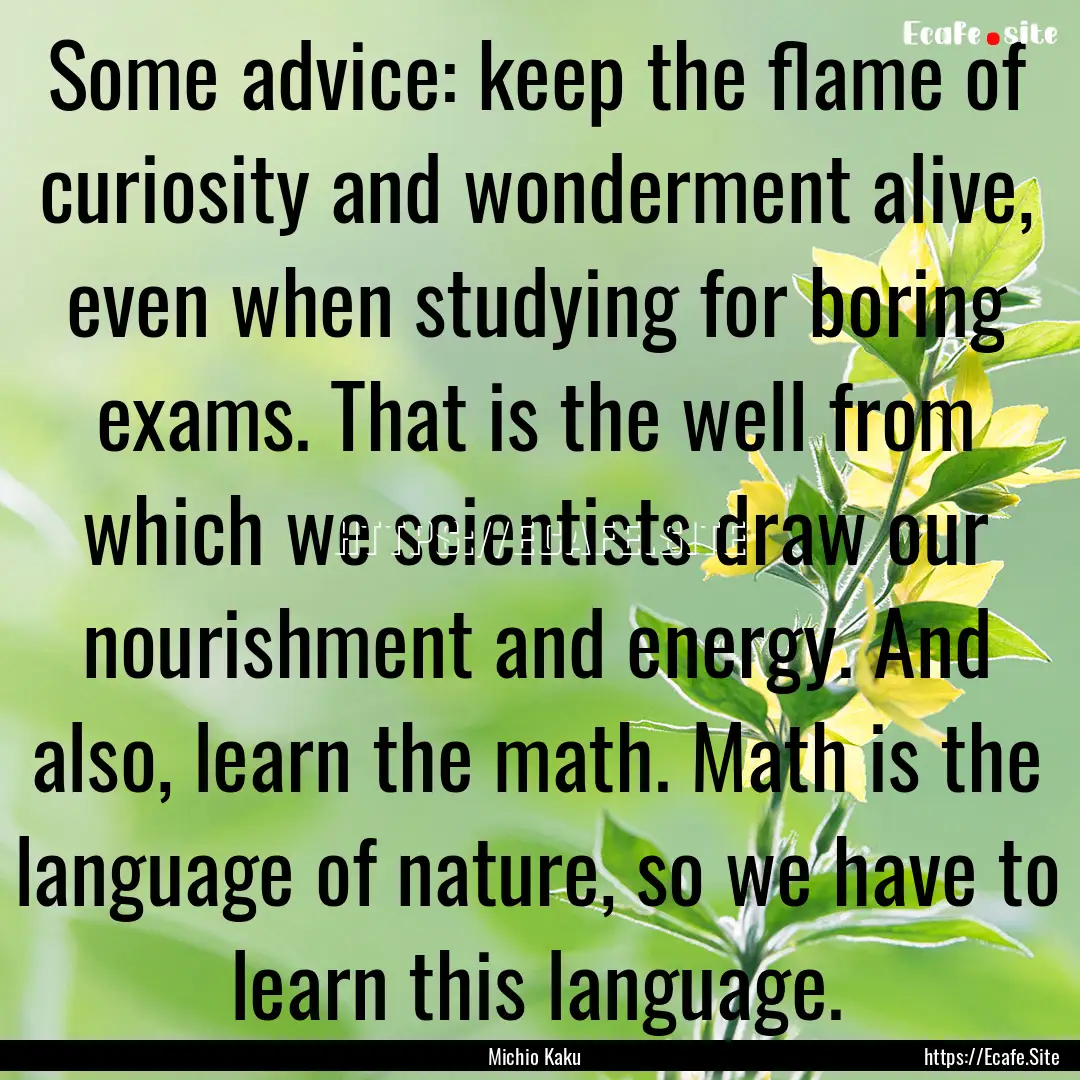 Some advice: keep the flame of curiosity.... : Quote by Michio Kaku