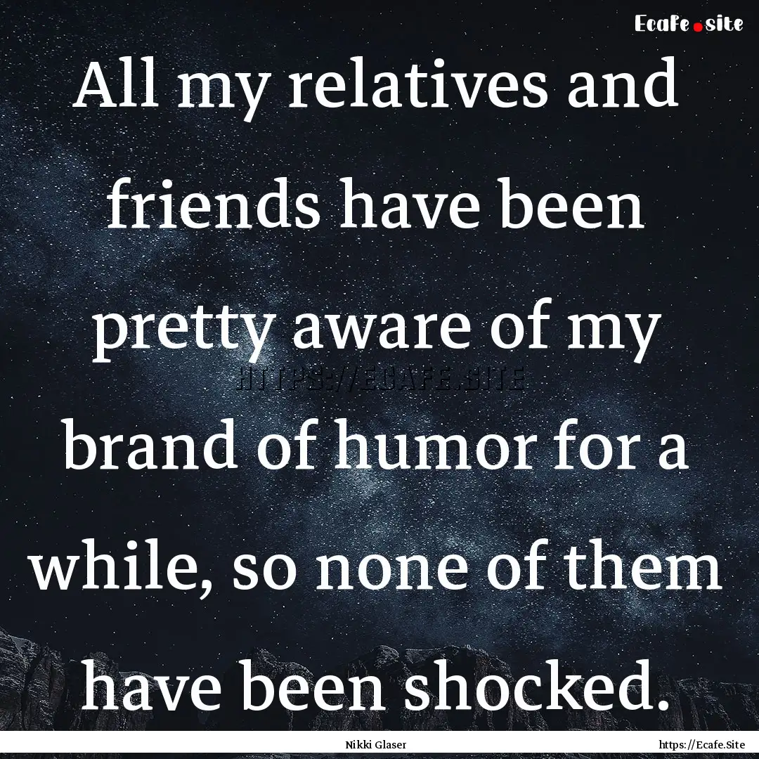 All my relatives and friends have been pretty.... : Quote by Nikki Glaser