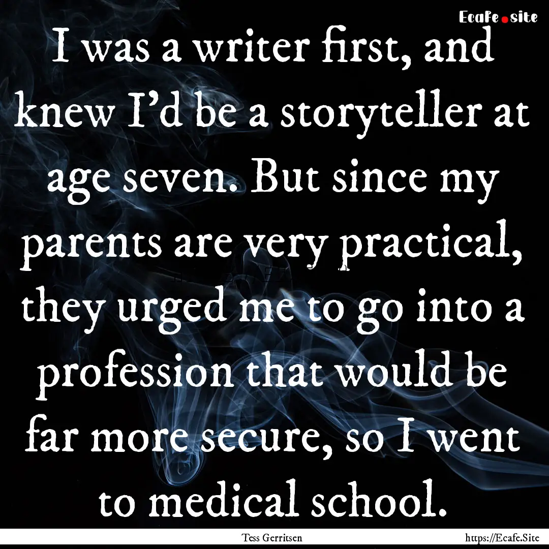 I was a writer first, and knew I'd be a storyteller.... : Quote by Tess Gerritsen