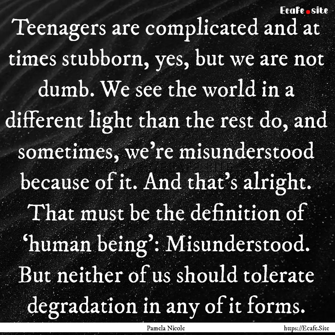 Teenagers are complicated and at times stubborn,.... : Quote by Pamela Nicole