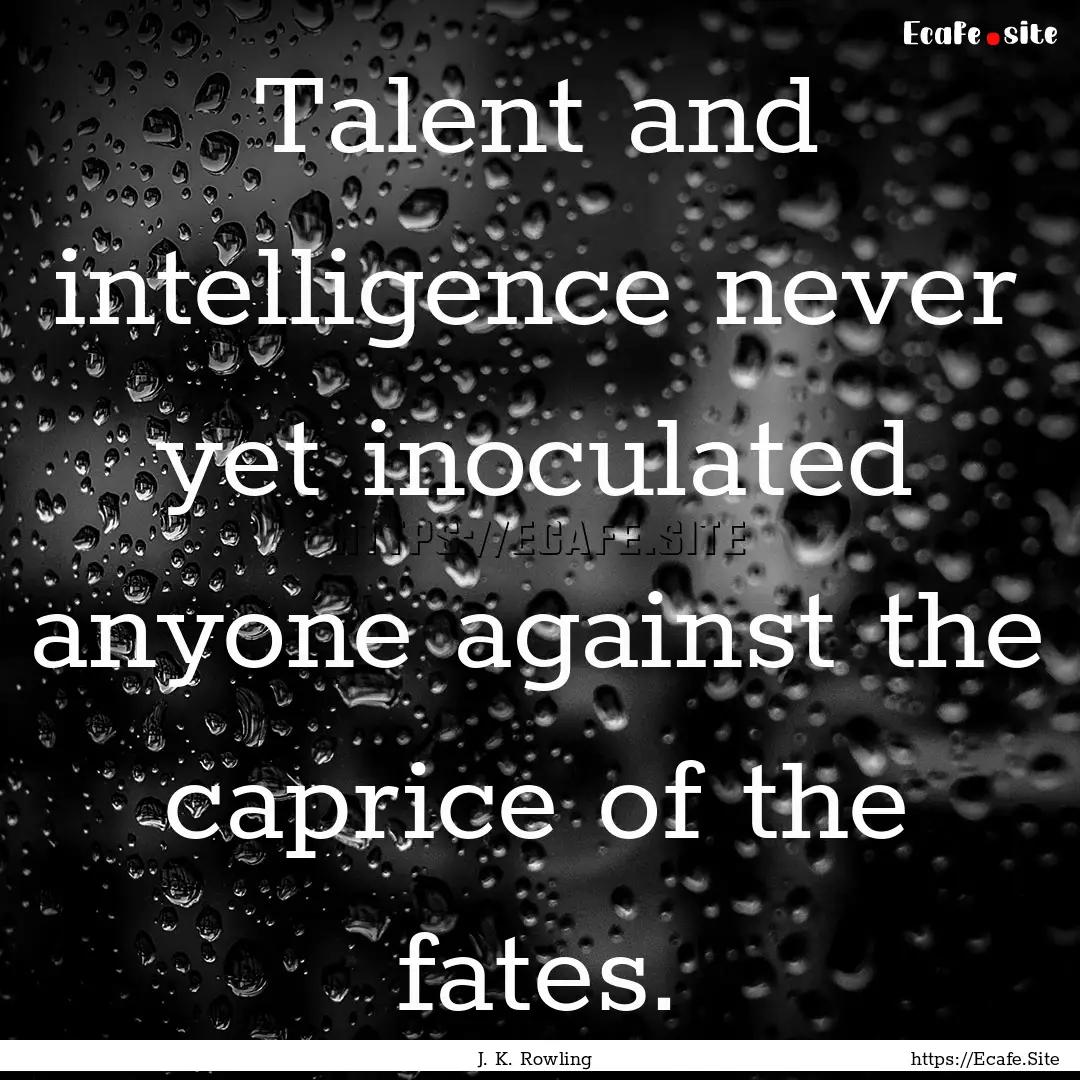 Talent and intelligence never yet inoculated.... : Quote by J. K. Rowling