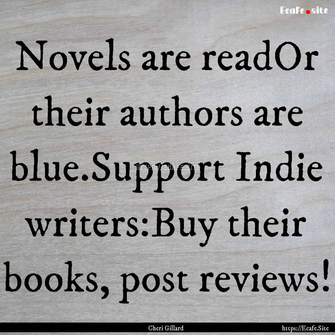 Novels are readOr their authors are blue.Support.... : Quote by Cheri Gillard