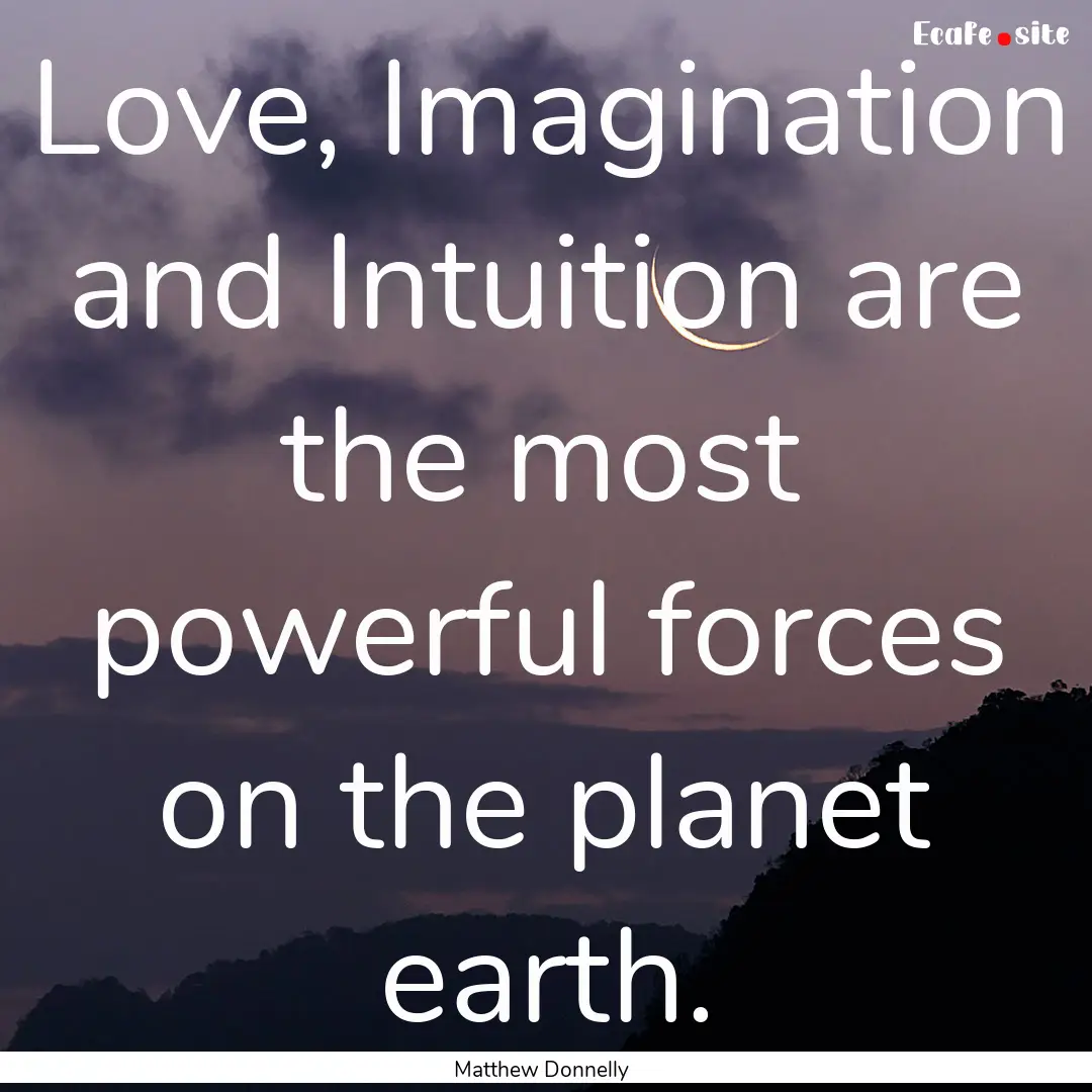 Love, Imagination and Intuition are the most.... : Quote by Matthew Donnelly