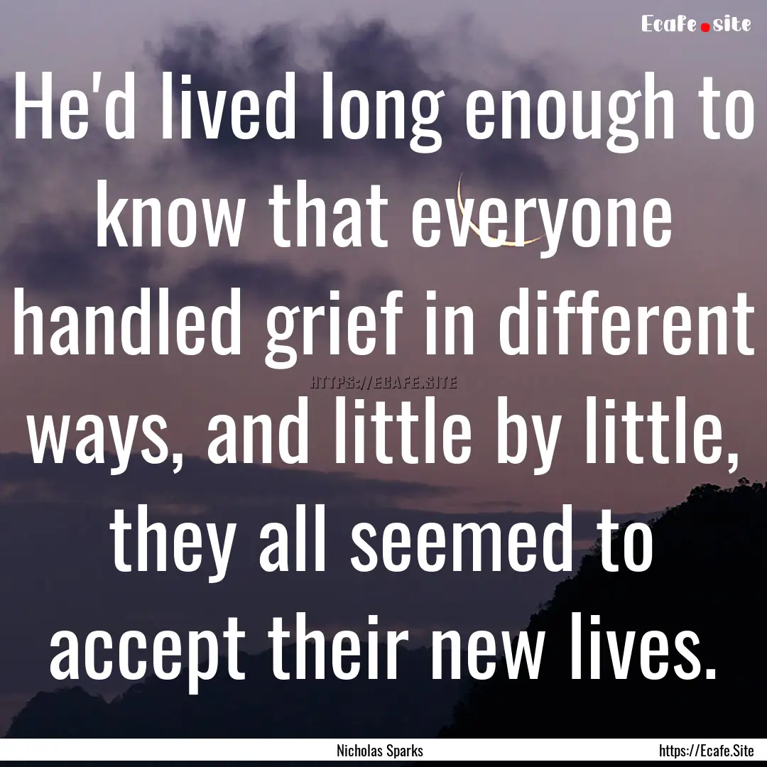 He'd lived long enough to know that everyone.... : Quote by Nicholas Sparks