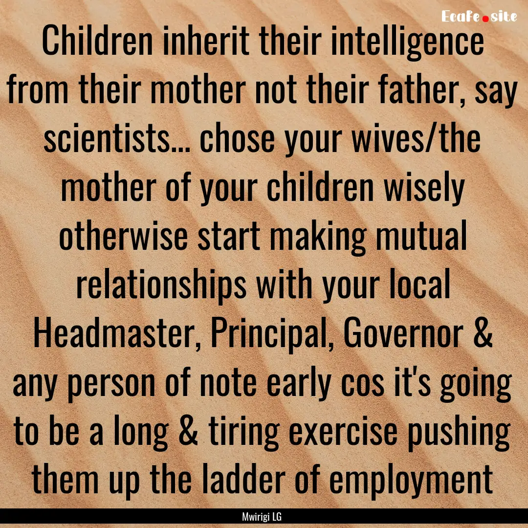 Children inherit their intelligence from.... : Quote by Mwirigi LG