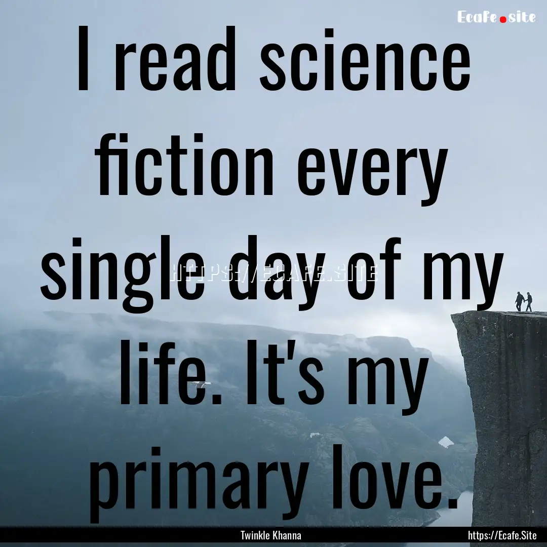 I read science fiction every single day of.... : Quote by Twinkle Khanna