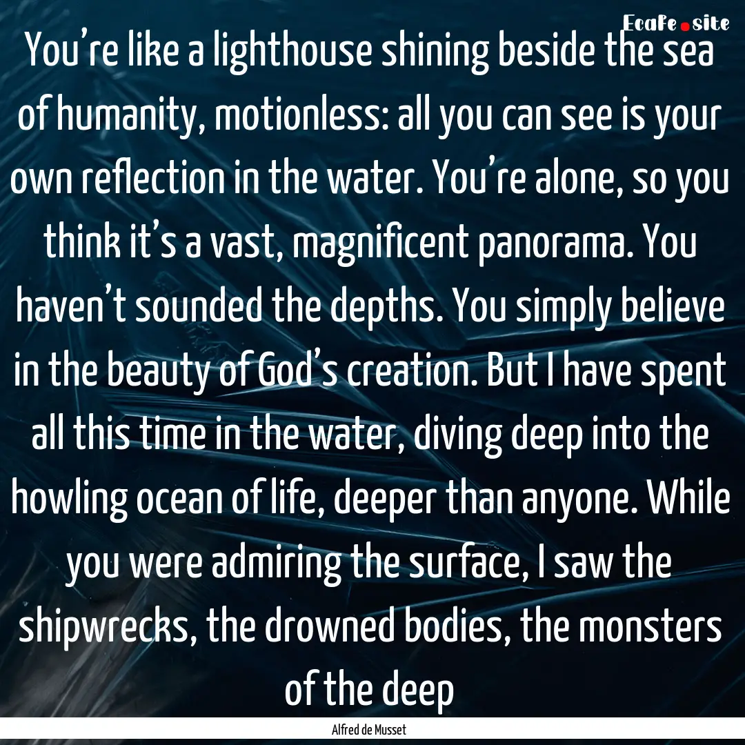 You’re like a lighthouse shining beside.... : Quote by Alfred de Musset