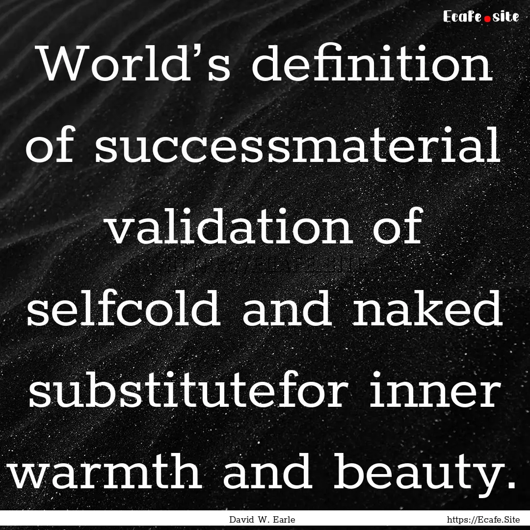 World’s definition of successmaterial validation.... : Quote by David W. Earle