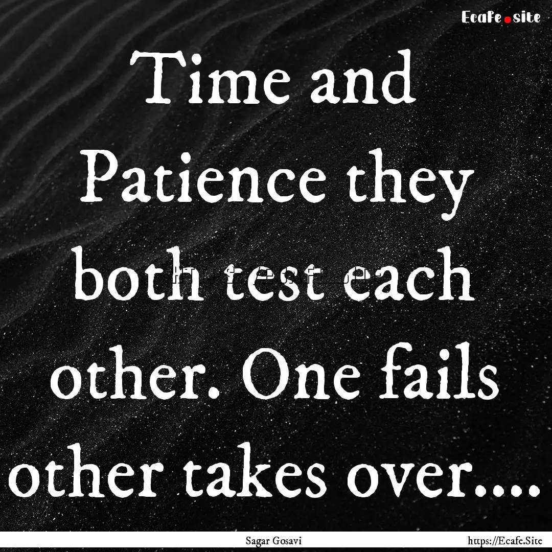 Time and Patience they both test each other..... : Quote by Sagar Gosavi