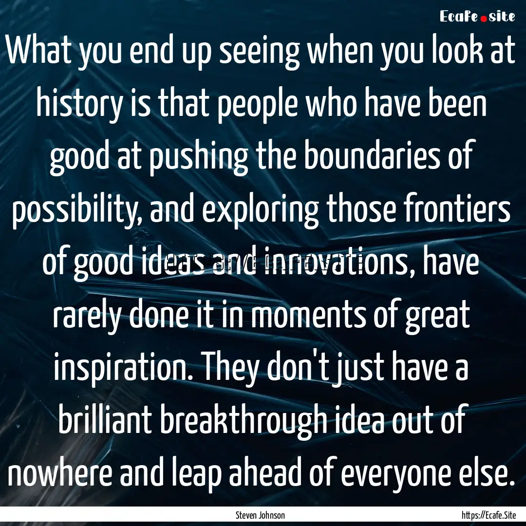 What you end up seeing when you look at history.... : Quote by Steven Johnson