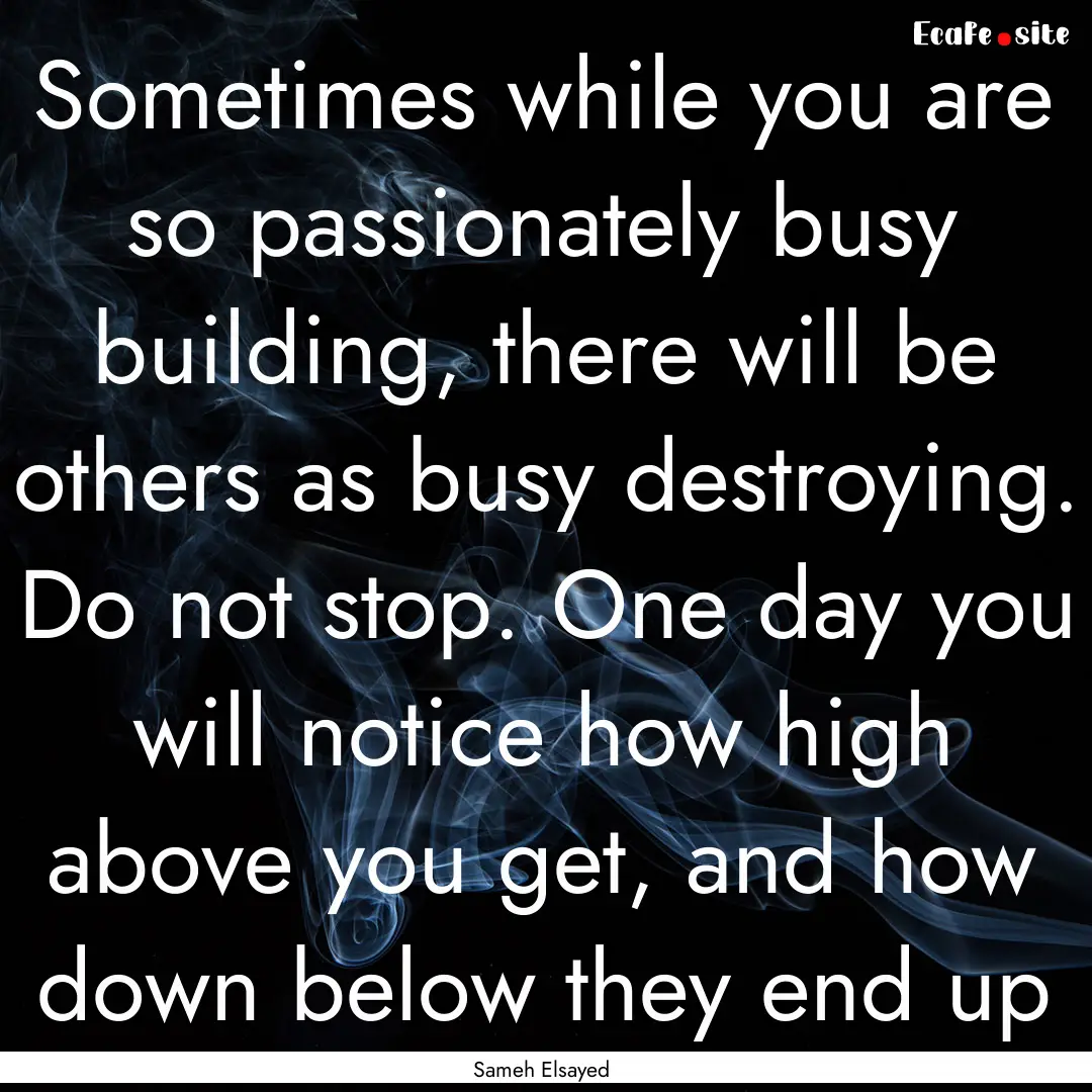 Sometimes while you are so passionately busy.... : Quote by Sameh Elsayed