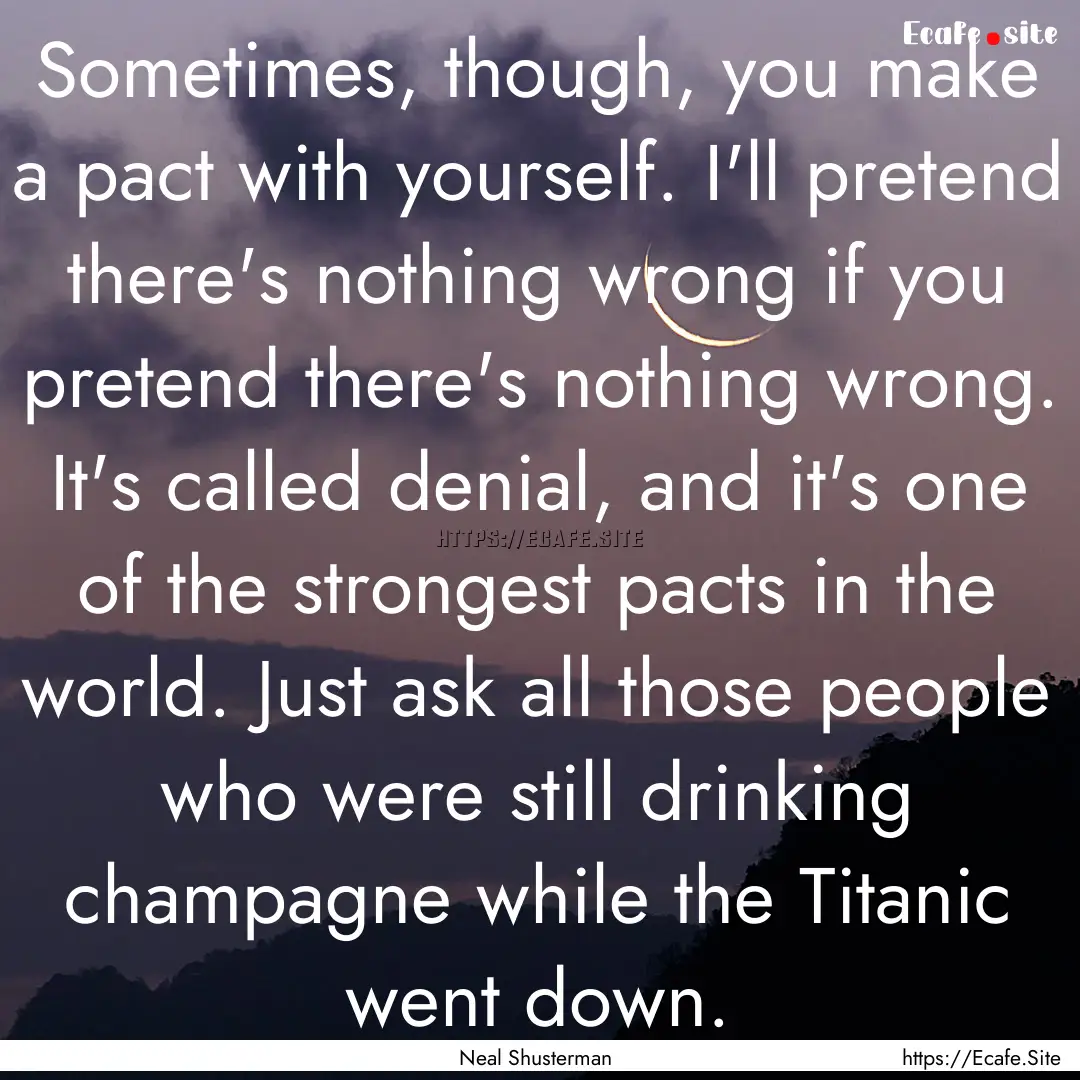 Sometimes, though, you make a pact with yourself..... : Quote by Neal Shusterman