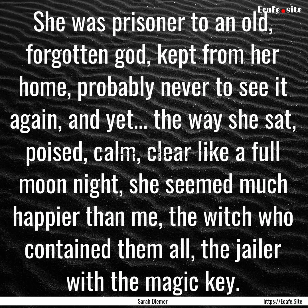 She was prisoner to an old, forgotten god,.... : Quote by Sarah Diemer