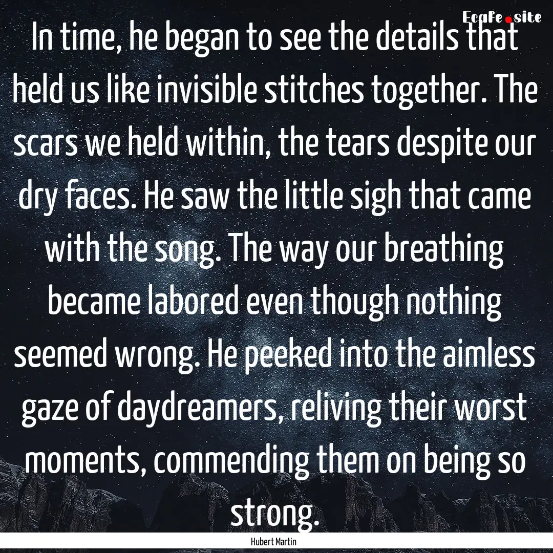 In time, he began to see the details that.... : Quote by Hubert Martin