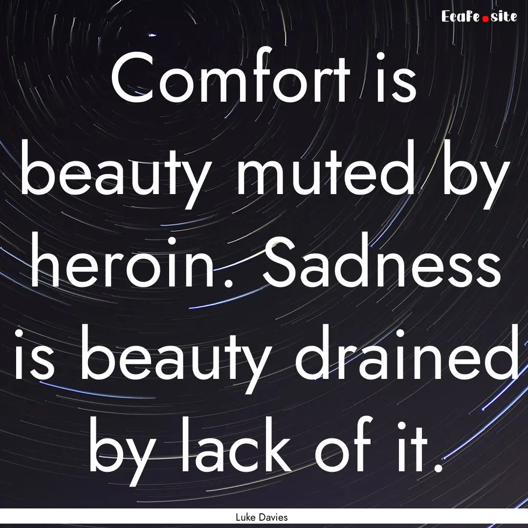 Comfort is beauty muted by heroin. Sadness.... : Quote by Luke Davies