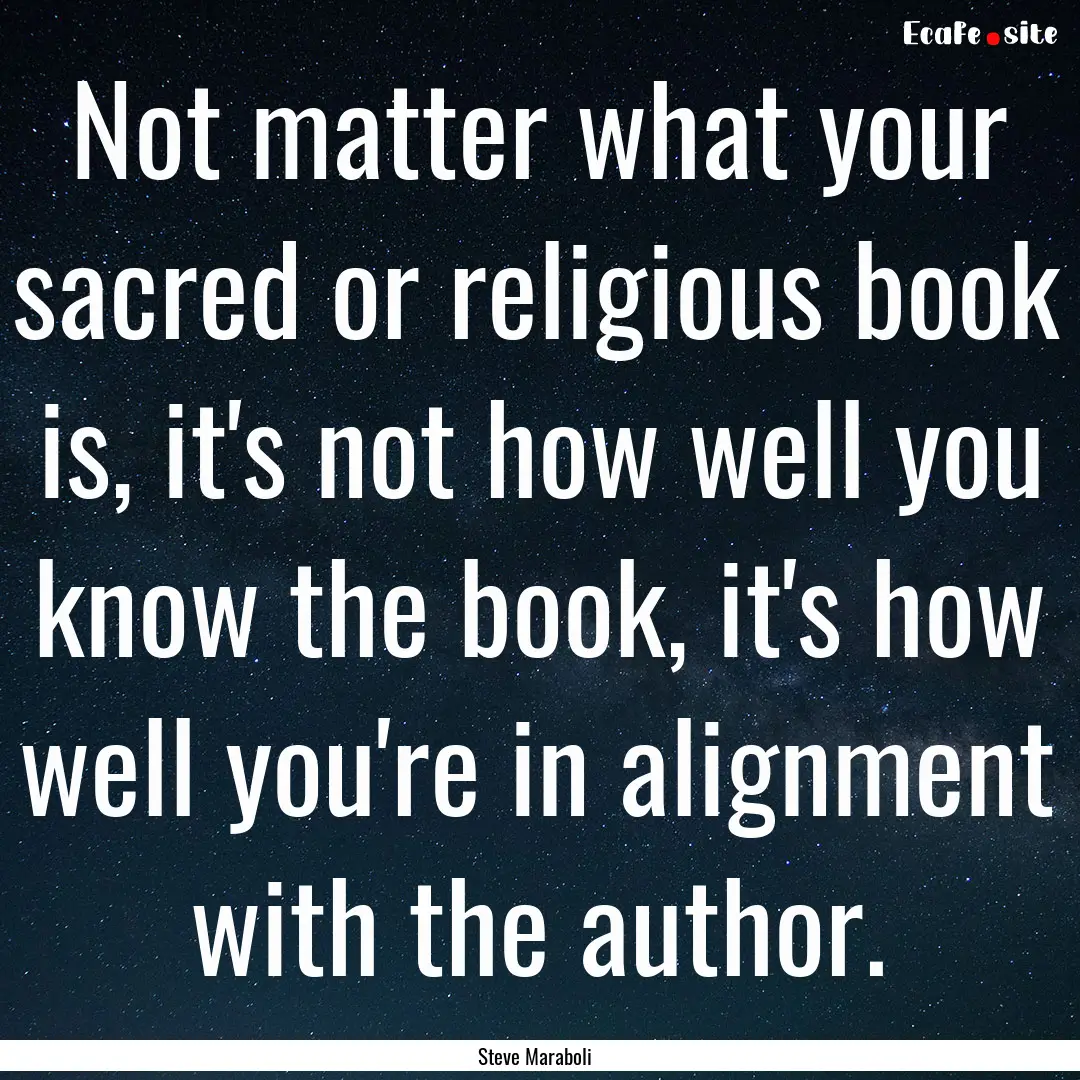 Not matter what your sacred or religious.... : Quote by Steve Maraboli