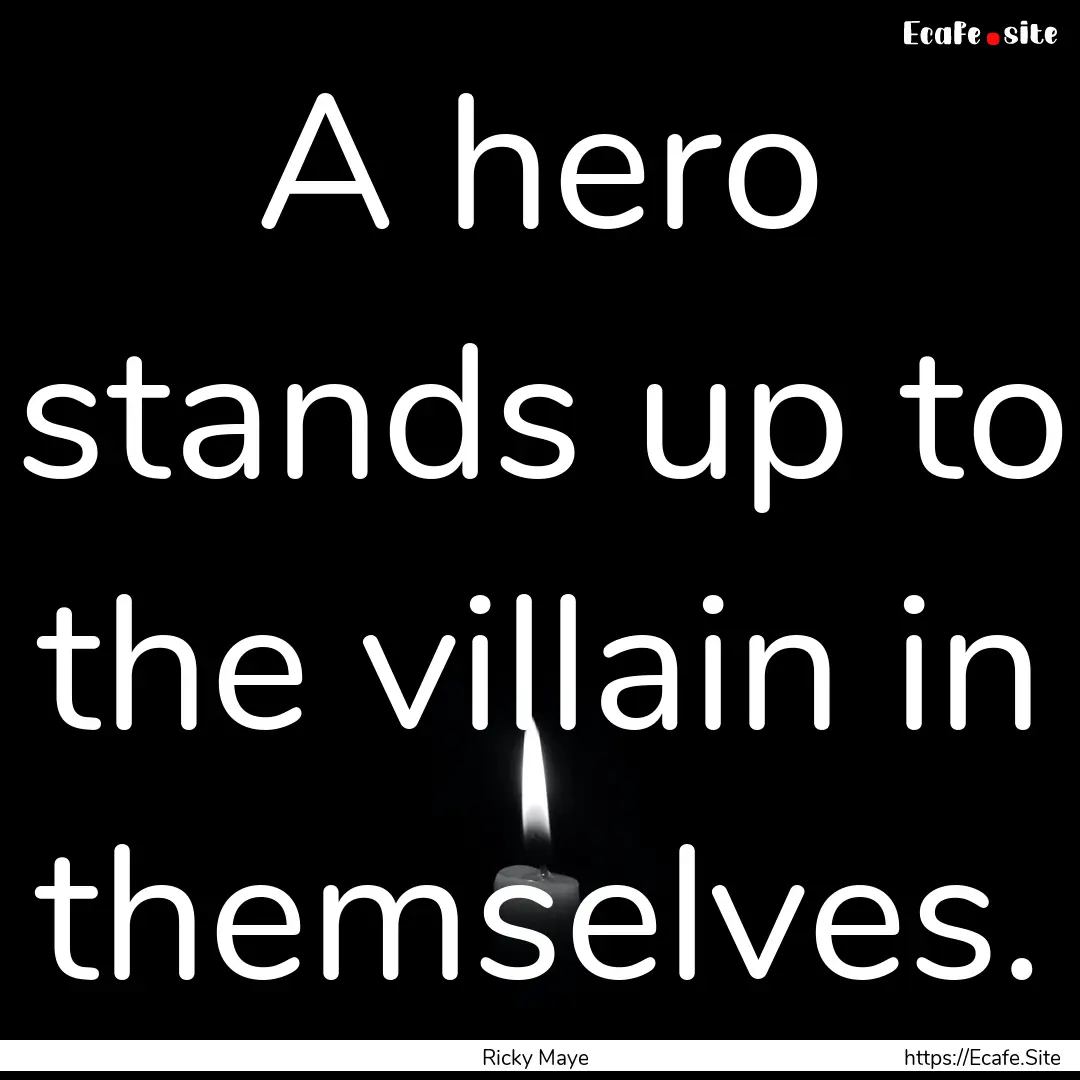 A hero stands up to the villain in themselves..... : Quote by Ricky Maye