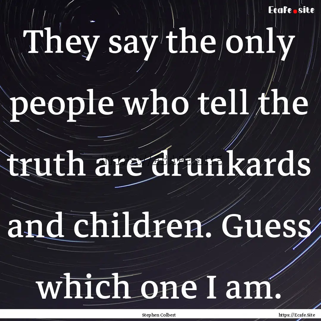 They say the only people who tell the truth.... : Quote by Stephen Colbert