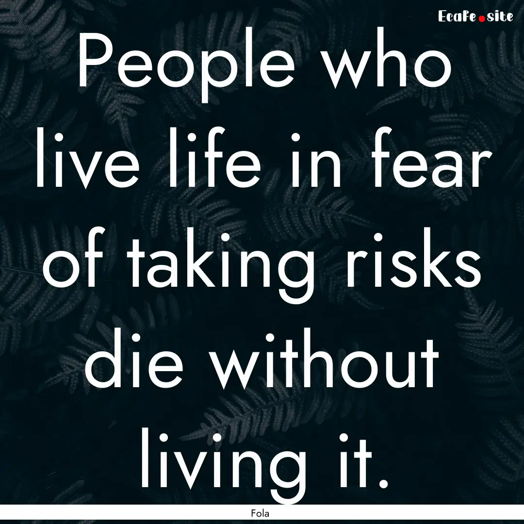 People who live life in fear of taking risks.... : Quote by Fola