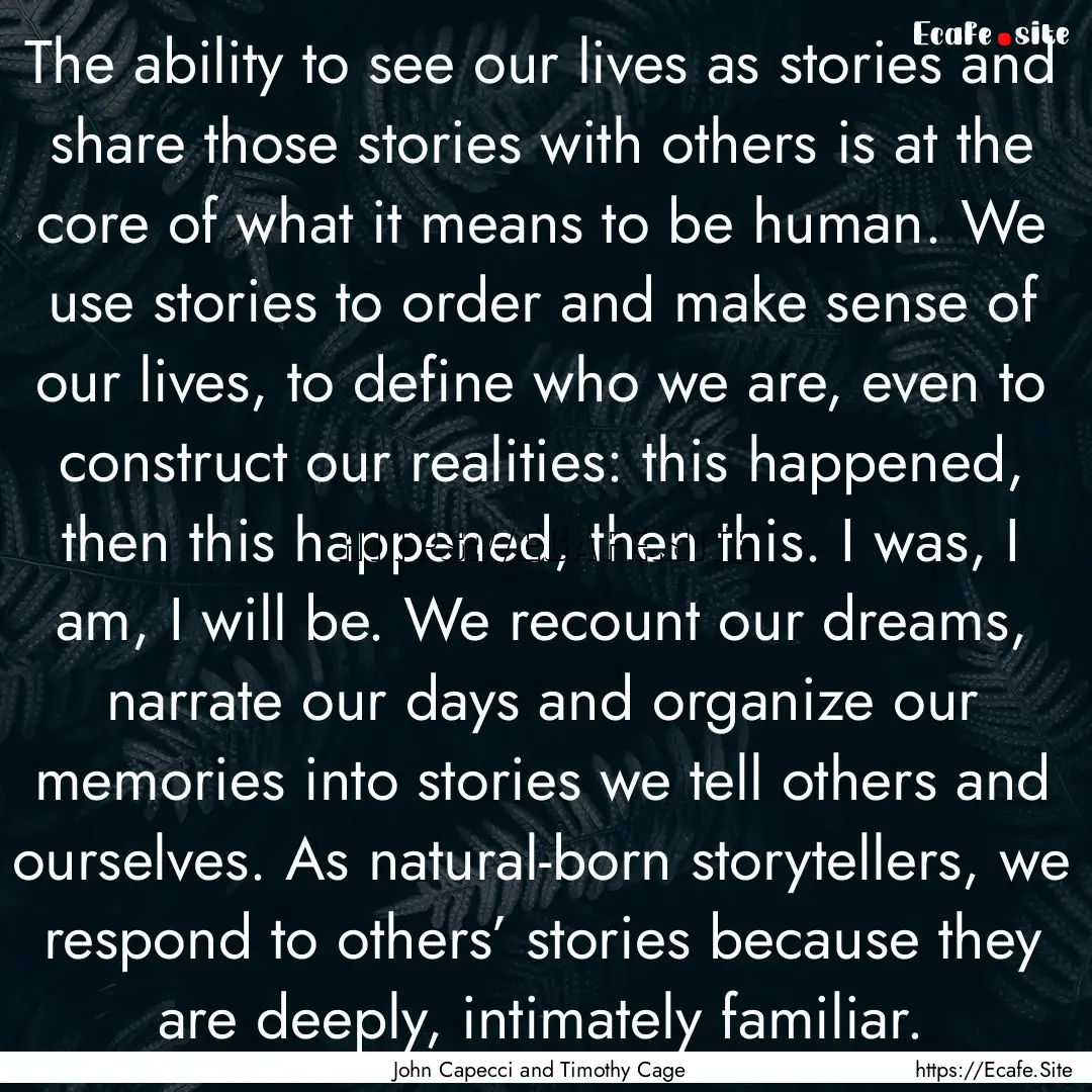 The ability to see our lives as stories and.... : Quote by John Capecci and Timothy Cage