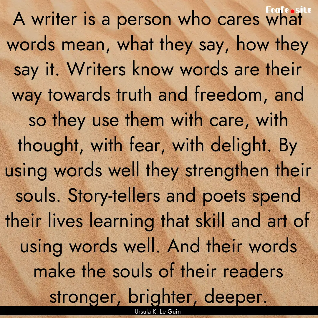 A writer is a person who cares what words.... : Quote by Ursula K. Le Guin