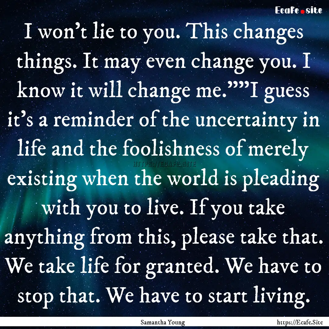 I won't lie to you. This changes things..... : Quote by Samantha Young