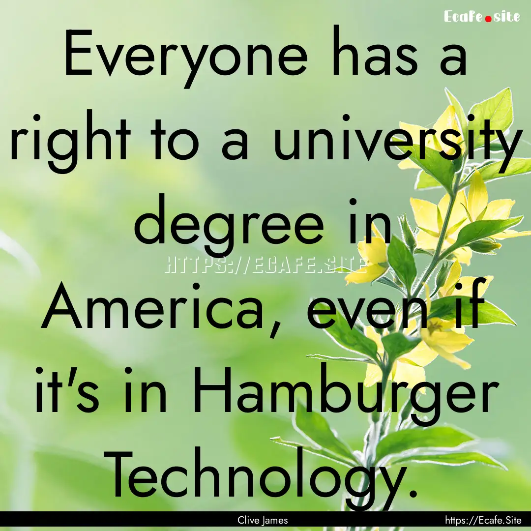 Everyone has a right to a university degree.... : Quote by Clive James