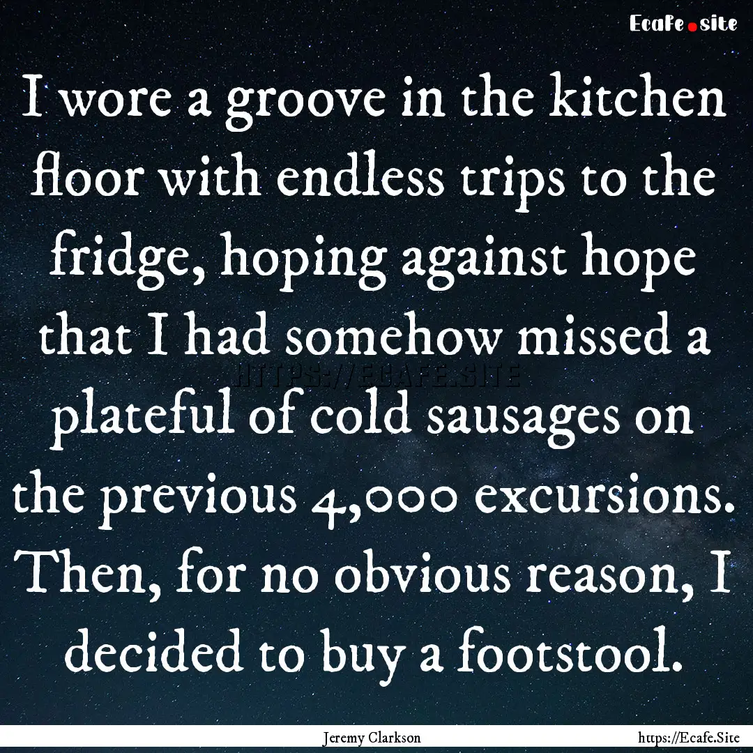 I wore a groove in the kitchen floor with.... : Quote by Jeremy Clarkson