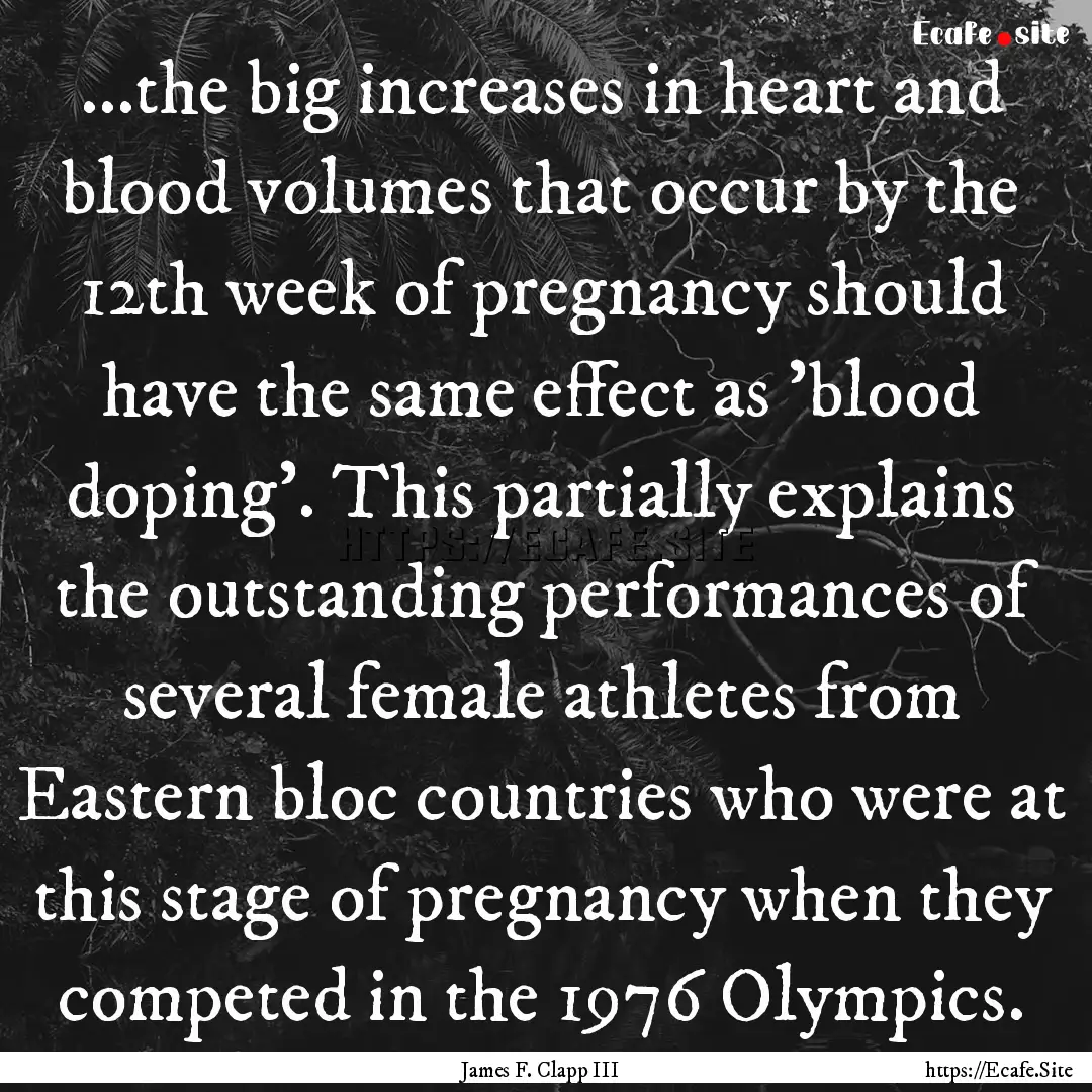 ...the big increases in heart and blood volumes.... : Quote by James F. Clapp III