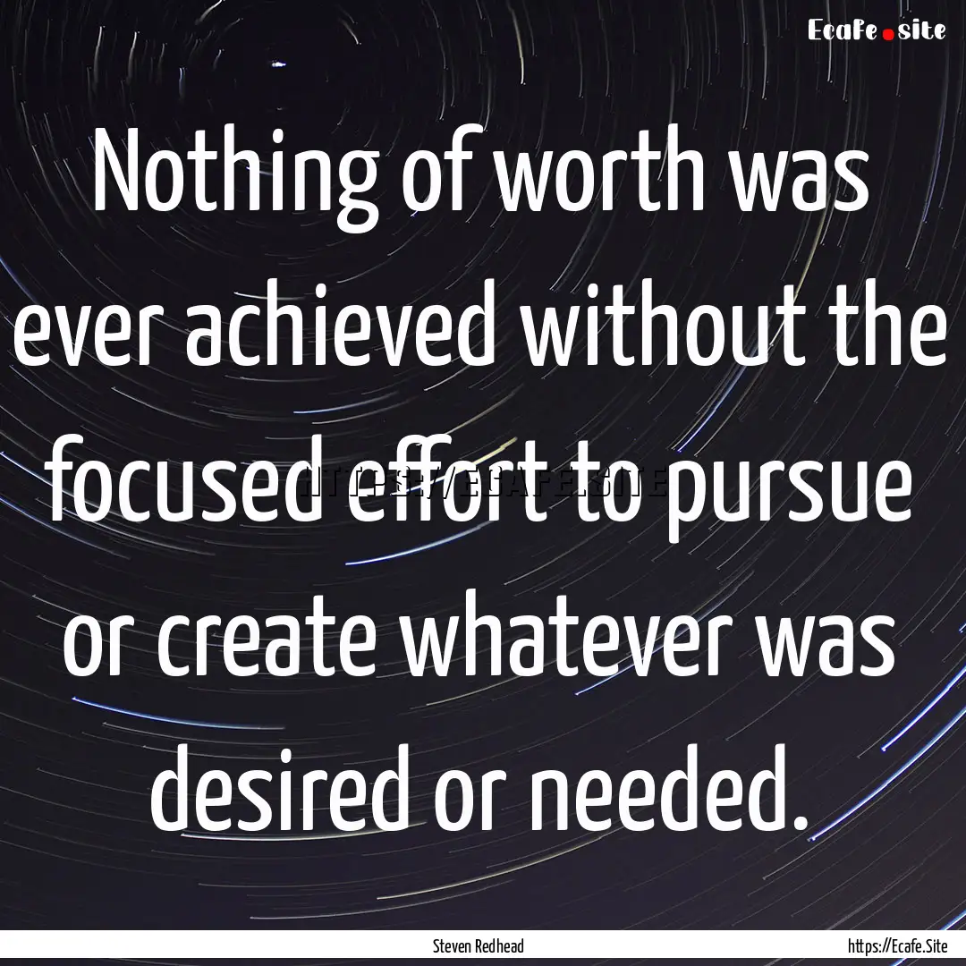 Nothing of worth was ever achieved without.... : Quote by Steven Redhead