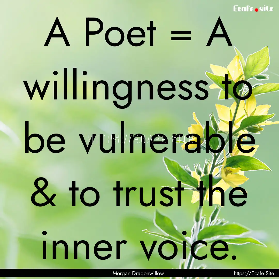 A Poet = A willingness to be vulnerable &.... : Quote by Morgan Dragonwillow