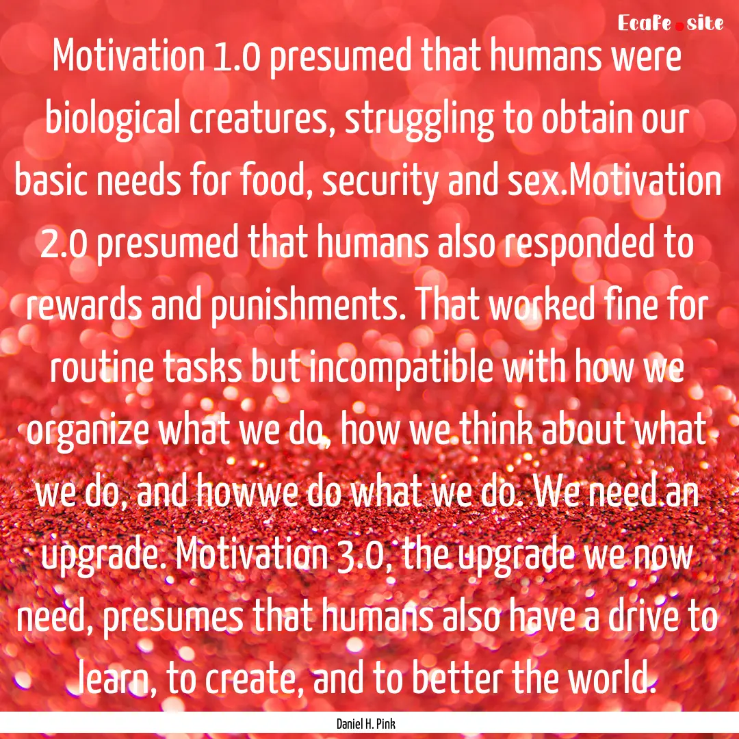 Motivation 1.0 presumed that humans were.... : Quote by Daniel H. Pink