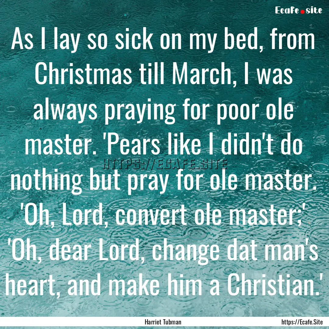 As I lay so sick on my bed, from Christmas.... : Quote by Harriet Tubman