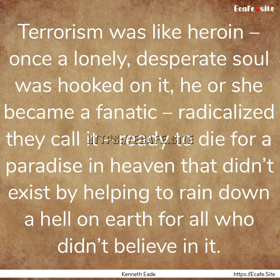 Terrorism was like heroin – once a lonely,.... : Quote by Kenneth Eade