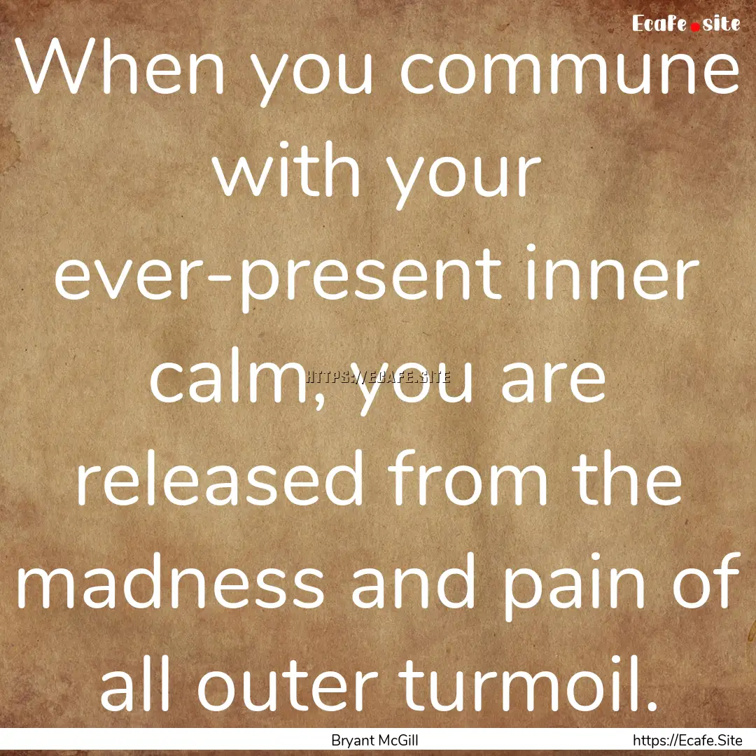 When you commune with your ever-present inner.... : Quote by Bryant McGill