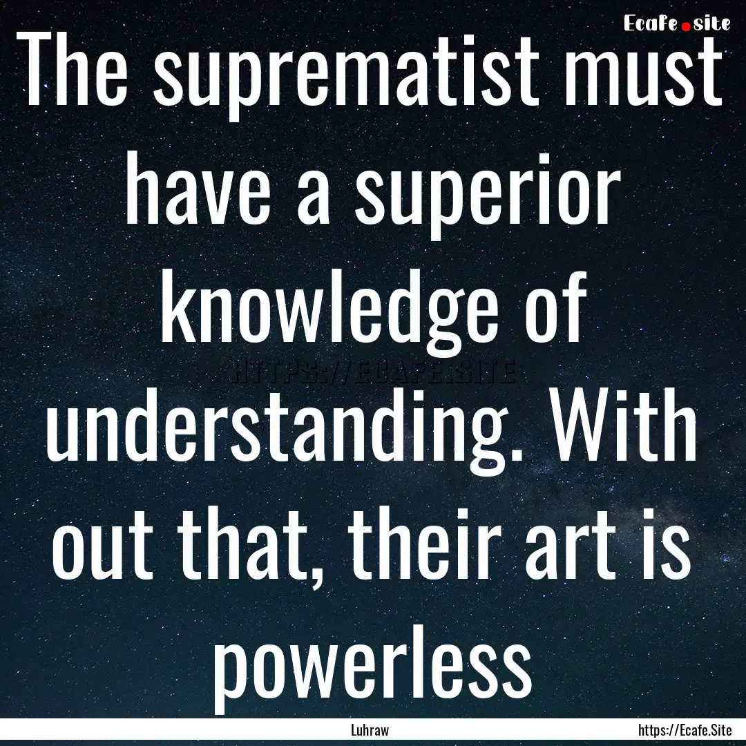 The suprematist must have a superior knowledge.... : Quote by Luhraw